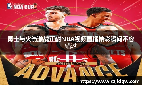 勇士与火箭激战正酣NBA视频直播精彩瞬间不容错过