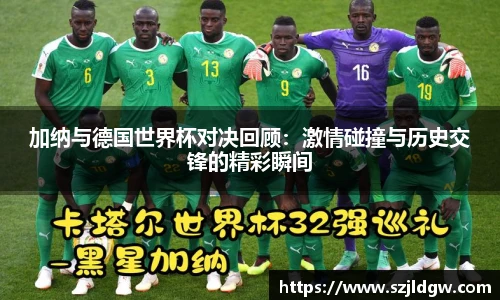 加纳与德国世界杯对决回顾：激情碰撞与历史交锋的精彩瞬间